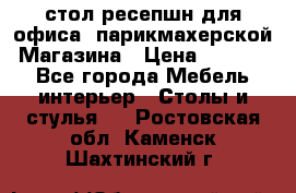 стол-ресепшн для офиса, парикмахерской, Магазина › Цена ­ 14 000 - Все города Мебель, интерьер » Столы и стулья   . Ростовская обл.,Каменск-Шахтинский г.